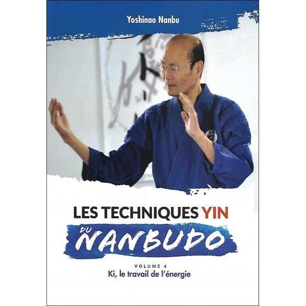 Les techniques Yin du Nanbudo, volume 4, Ki, le travail de l'énergie - Yoshinao Nanbu