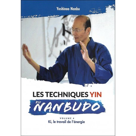 Les techniques Yin du Nanbudo, volume 4, Ki, le travail de l'énergie - Yoshinao Nanbu