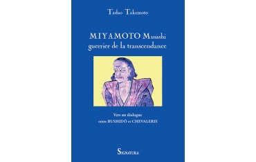 Miyamoto Musashi, guerrier de la transcendance, vers un dialogue entre Bushidô et Chevalerie - Tadao Takemoto