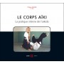 Le corps Aïki, la pratique interne de l'Aikido - Philippe Grangé