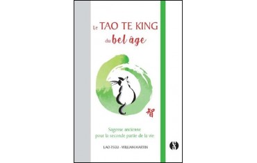 Le Tao Te King du bel âge, sagesse ancienne pour la seconde partie de la vie - William Martin