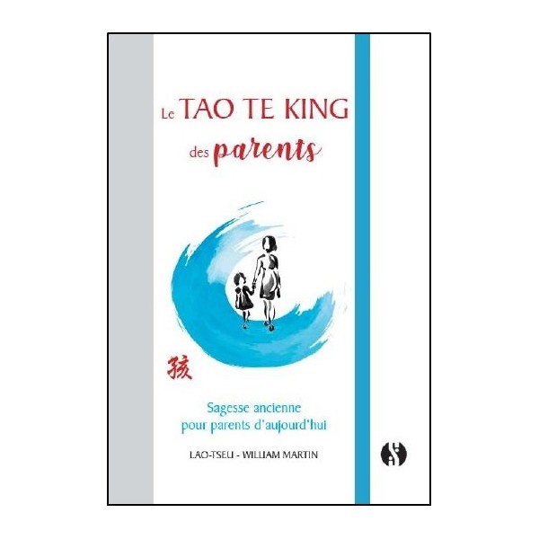 Le Tao Te King des parents, sagesse ancienne pour parents d'aujourd'hui -  William Martin