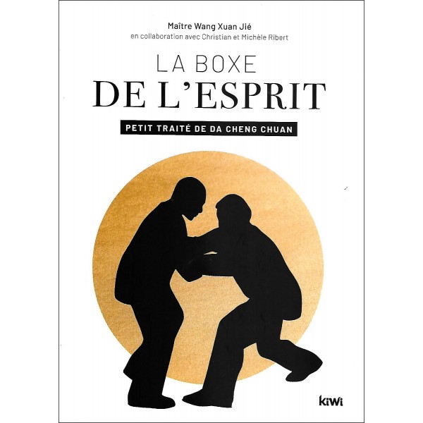 La boxe de l'esprit Petit traité de Da Cheng Chuan - Wang Xuan Jié