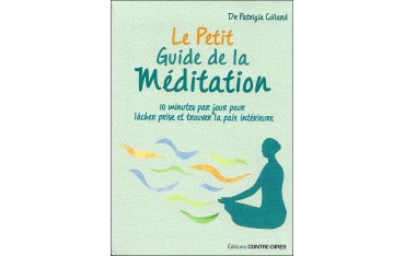 Le petit guide de la Méditation, 10 minutes par jour pour lâcher prise et trouver la paix intérieure - Patrizia Collard