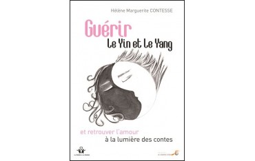 Guérir le Yin et le Yang et retrouver l'amour à la lumière des contes- Hélène Marguerite Contesse