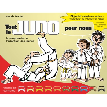 Tout le Judo pour nous, la progression à l'intention des jeunes, toutes les ceintures - Claude Fradet