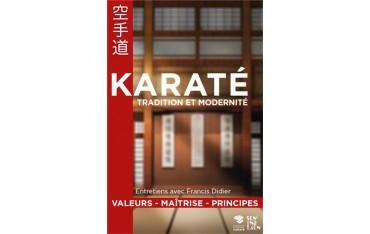 Karaté, tradition et modernité, Valeurs-Maîtrise-Principes - Francis Didier