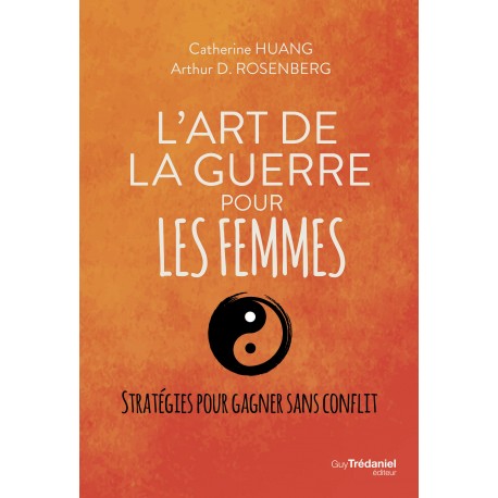 L'Art de la guerre pour les Femmes Stratégies pour gagner sans conflit - Catherine HUANG & Arthur D. ROSENBERG