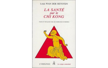 La santé par le Chi Kong, paix et vitalité par les exercices internes - Louis Wan Der Heyoten