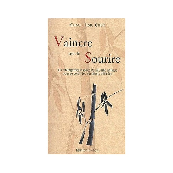 Vaincre avec le sourire, 108 stratagèmes inspirés de la Chine antique pour se sortir des situations difficiles - Chao-Hsiu Chen