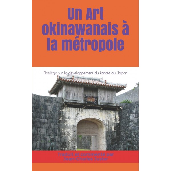 Un art Okinawanais à la métropole, Florilège sur le développement du karate au Japon - Jean-Charles Juster