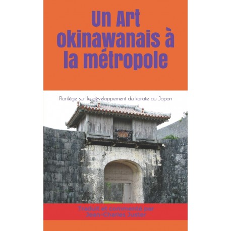 Un art Okinawanais à la métropole, Florilège sur le développement du karate au Japon - Jean-Charles Juster