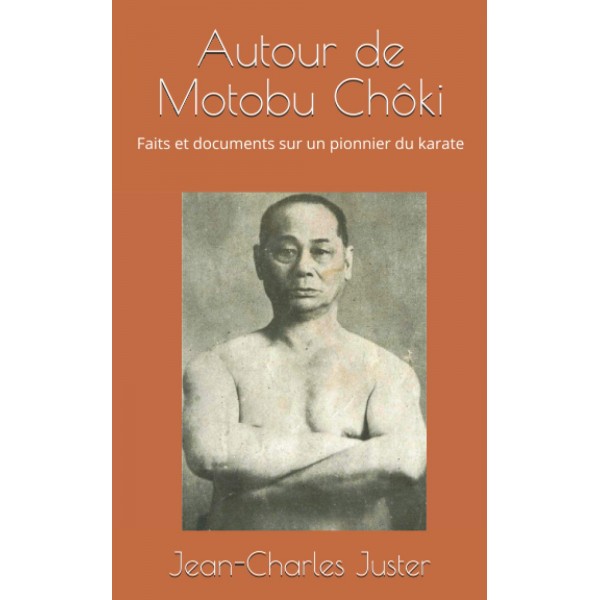 Autour de Motobu, ChôkiFaits et documents sur un pionner du karate - Jean-Charles Juster