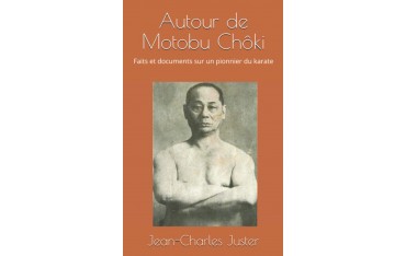 Autour de Motobu, ChôkiFaits et documents sur un pionner du karate - Jean-Charles Juster