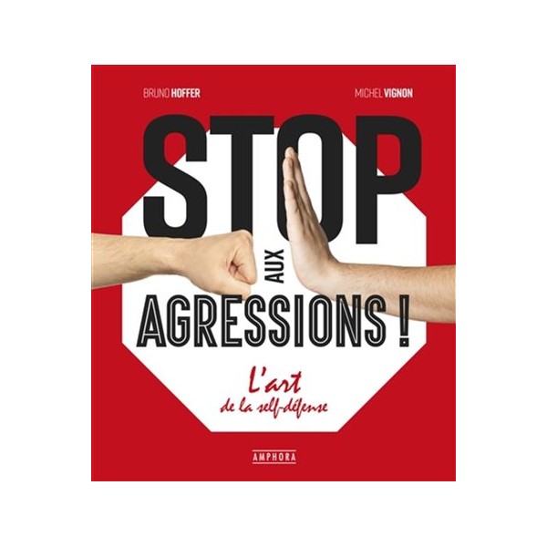 Stop aux agressions ! L'art de la Self-Défense - Bruno Hoffer & Michel Vignon