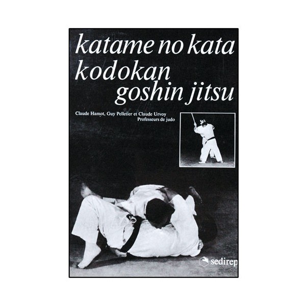 Katame-No-Kata et Kodokan Goshin-Jitsu - Pelletier/Urvoy/Hamot