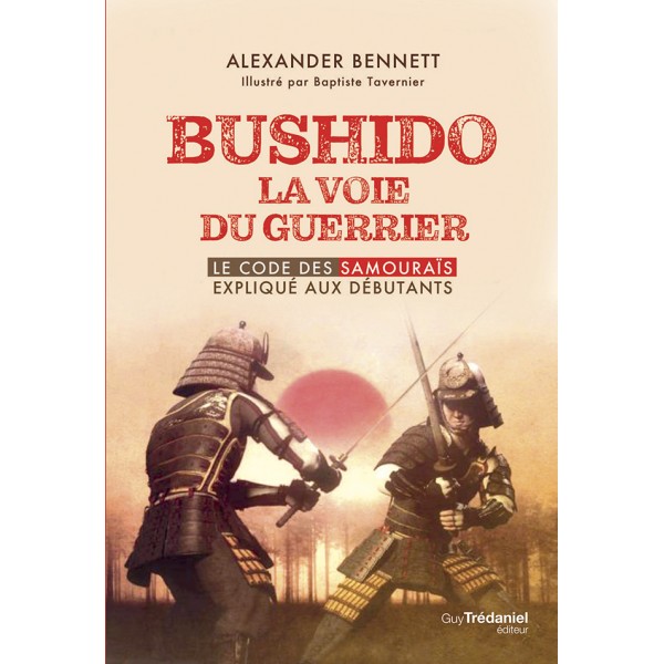 Bushido la voie du guerrier Expliqué aux débutants, le code des samouraïs expliqué aux débutants - Alexander Bennett
