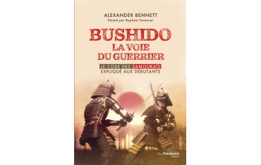 Bushido la voie du guerrier Expliqué aux débutants, le code des samouraïs expliqué aux débutants - Alexander Bennett