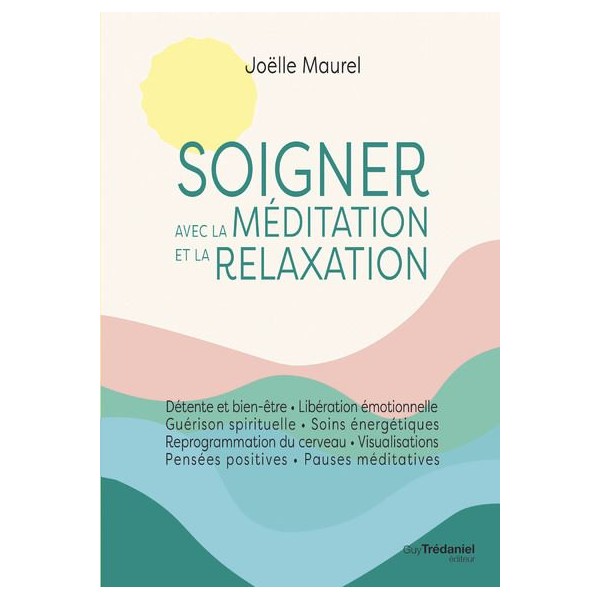 Soigner avec la Méditation et la Relaxation - Joëlle Maurel