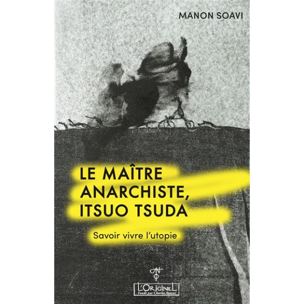 Le maître anarchiste, Itsuo Tsuda. Savoir vivre l'utopie - Manon Soavi