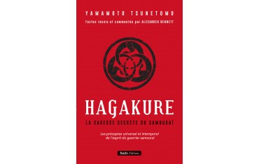 Hagakure, La sagesse secrète du samouraï - Yamamoto Tsunetomo, et textes réunis et commentés par Alexandre Bennett