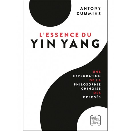 L'essence du Yin Yang, une exploration de la philosophie chinoise des opposés - Antony Cummins