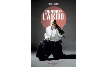Comprendre l'aïkido - Olivier Gaurin