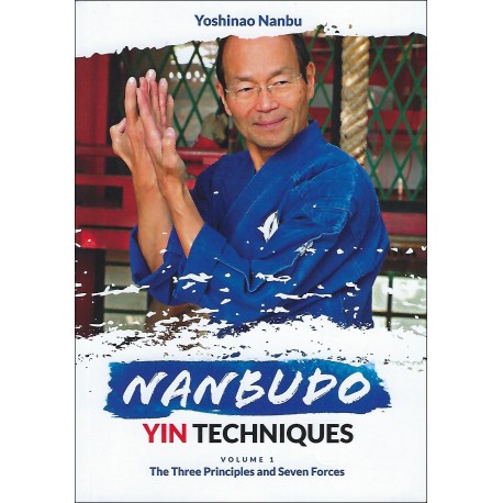 Nanbudo Yin Techniques Volume 1, The Three Principles and Seven Forces - Yoshinao Nanbu (livre en anglais)