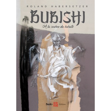 Bubishi, à la source du Karaté - Roland Habersetzer