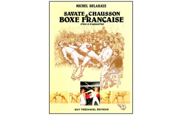Savate, chausson & Boxe Française d'hier et d'aujourd'hui - MichelDelahaye