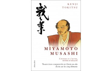 Miyamoto Musashi, maître de sabre japonais du  XVIIe siècle, l'homme et l'oeuvre, mythe et réalité - Kenji Tokitsu