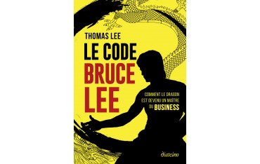 Le code Bruce Lee, comment le dragon est devenu un maître du business - Thomas LEE