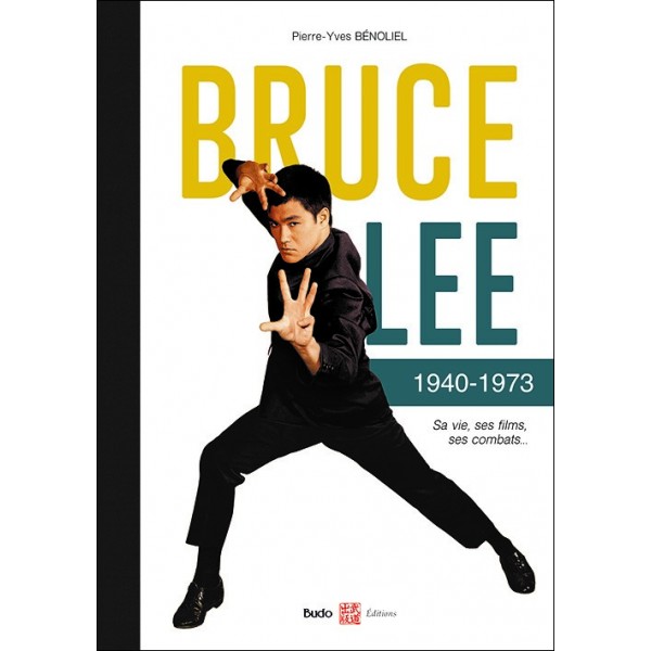 Bruce Lee 1940-1973, Sa vie, ses films, ses combats - Pierre-Yves Bénoliel