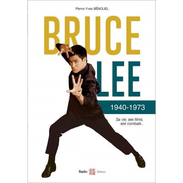 Bruce Lee 1940-1973, Sa vie, ses films, ses combats - Pierre-Yves Bénoliel (version broché souple)