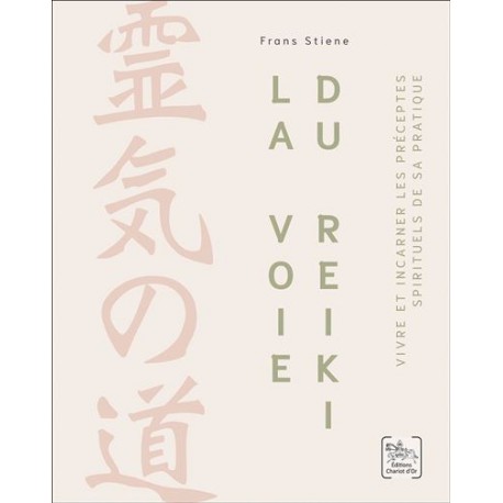 La voie du Reiki, Vivre et incarner les préceptes spirituels de sa pratique - Frans Stiene