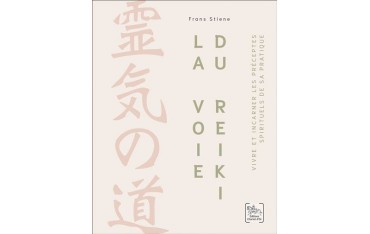 La voie du Reiki, Vivre et incarner les préceptes spirituels de sa pratique - Frans Stiene