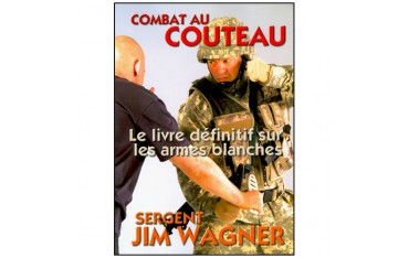 Combat au couteau, le livre définitif sur les armes blanches - Sergent Jim Wagner
