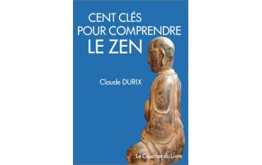 Cent clés pour comprendre le Zen - Claude Durix