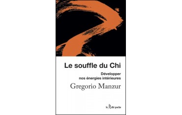 Le souffle du Chi, Développer nos énergies intérieures - Gregorio Manzur