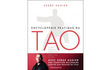 Encyclopédie pratique du Tao : Santé, énergie, méditation, feng shui, yi jing... - Serge Augier