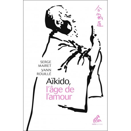 Aïkido, l'âge de l'amour - Serge Mairet & Yann Rouillé