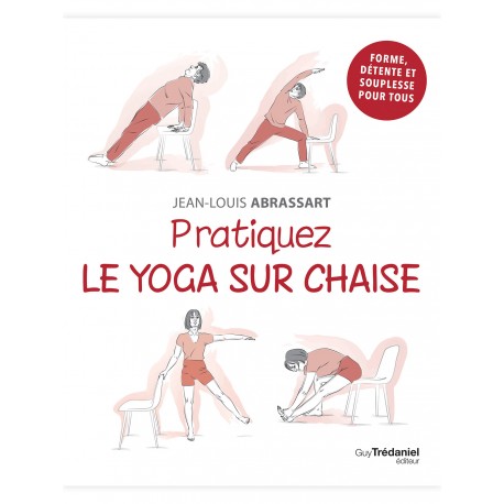 Pratiquez le yoga sur chaise - Jean-Louis Abrassart