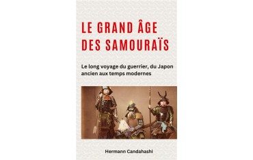 Le grand âge des samouraïs, Le long voyage du guerrier, du Japon ancien aux temps modernes - Hermann Candahashi
