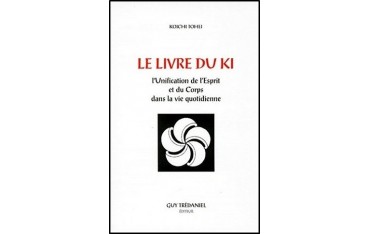 Le livre du Ki, l'Unification de l'Esprit et du Corps dans la vie qotidienne - Koichi Tohei