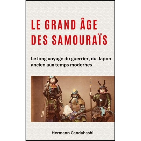 Le grand âge des samouraïs, Le long voyage du guerrier, du Japon ancien aux temps modernes - Hermann Candahashi