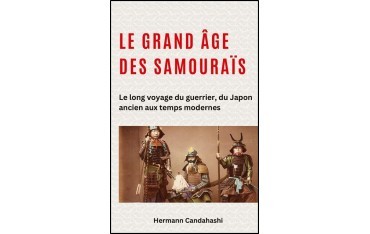Le grand âge des samouraïs, Le long voyage du guerrier, du Japon ancien aux temps modernes - Hermann Candahashi