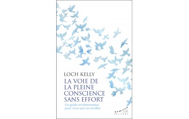 La voie de la pleine conscience sans effort, un guide révolutionnaire pour vivre une vie éveillée - Loch Kelly