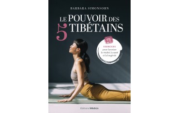 Le pouvoir des 5 Tibétains, Exercices pour favoriser la vitalité, la santé et la longévité - Barbara Simonsohn