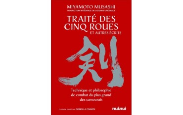 Traité des Cinq Roues et autres écrits. Technique et philosophie de combat du plus grand des samouraïs - Miyamoto Musashi