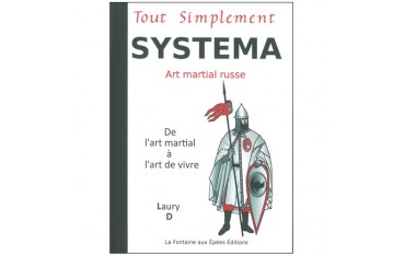 Tout simplement Systema, art martial russe , de l'art martial à l'art de vivre - Laury D.